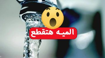 الميه هتقطع!.. قطع المياه لمدة 12 ساعة في هذه الأماكن لأعمال الصيانة والتطهير