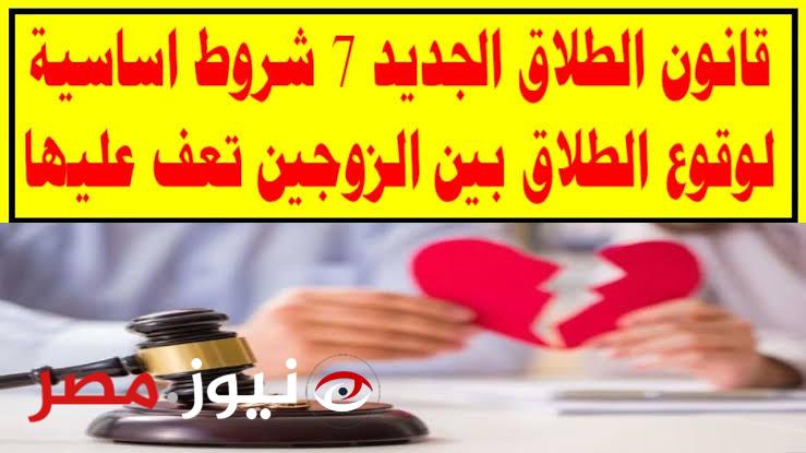 الطلاق بقي مش بالساهل … 7 شروط هامة لوقوع الطلاق بين الزوجين.. قانون الأحوال الشخصية يحددها